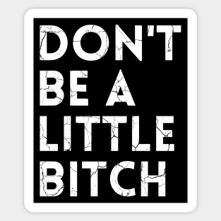 Don't be a little BITCH! distressed Sticker